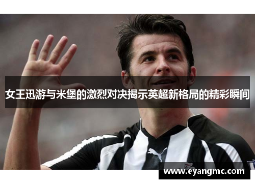 女王迅游与米堡的激烈对决揭示英超新格局的精彩瞬间